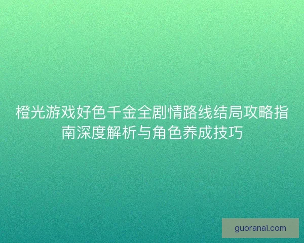 橙光游戏好色千金全剧情路线结局攻略指南深度解析与角色养成技巧